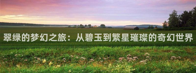 新宝5什么时候上市：翠绿的梦幻之旅：从碧玉到繁星璀璨的奇幻世界