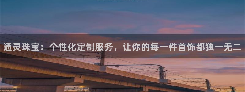新宝5娱乐学：通灵珠宝：个性化定制服务，让你的每一件首饰都独一无二