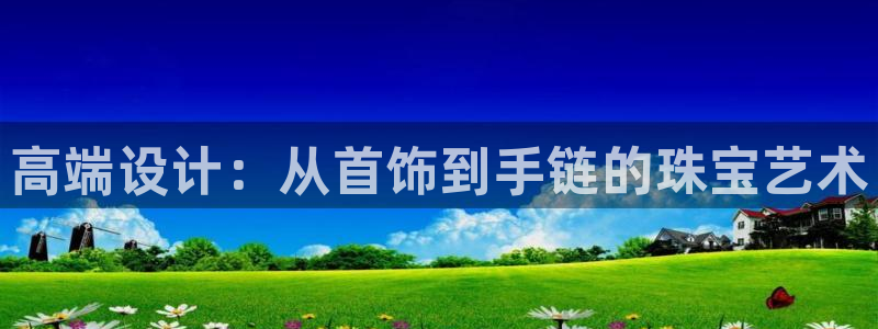 新宝b2O5O5O：高端设计：从首饰到手链的珠宝艺术