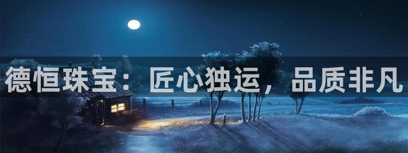 新宝5网：德恒珠宝：匠心独运，品质非凡