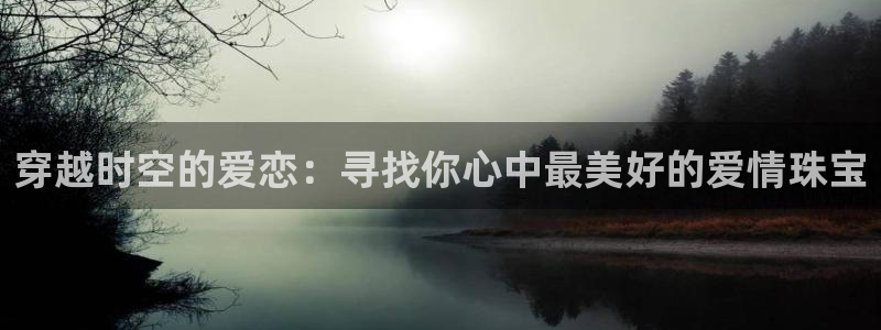 新宝5内部：穿越时空的爱恋：寻找你心中最美好的爱情珠宝