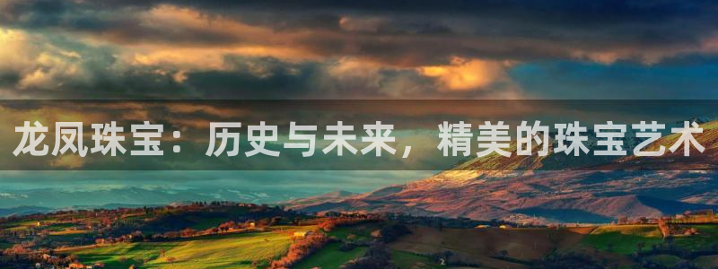 新宝5娱乐主管：龙凤珠宝：历史与未来，精美的珠宝艺术