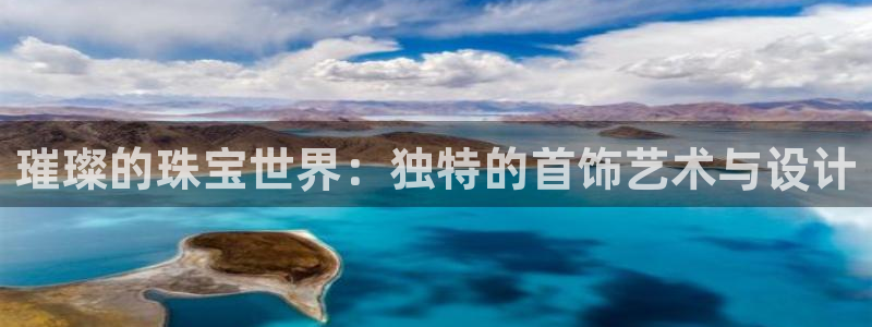 新宝5测速登陆：璀璨的珠宝世界：独特的首饰艺术与设计