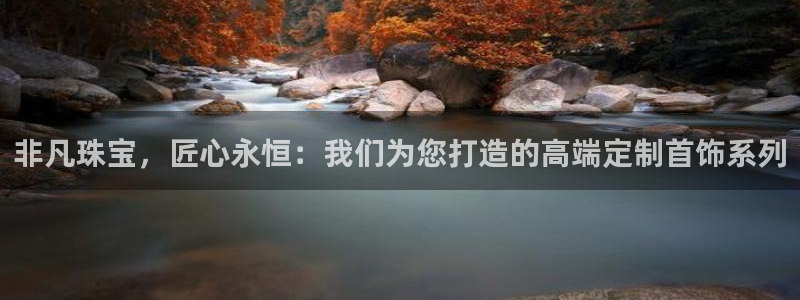 新宝5官方网站：非凡珠宝，匠心永恒：我们为您打造的高端定制首饰系列