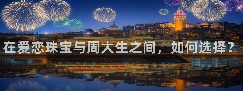 新宝rc_5w：在爱恋珠宝与周大生之间，如何选择？