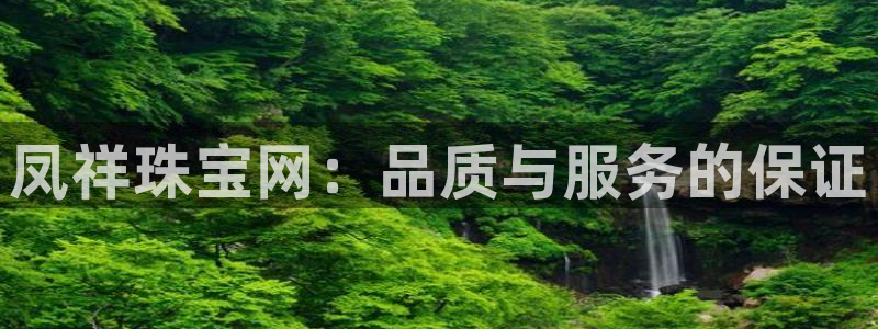 新宝5注册首页：凤祥珠宝网：品质与服务的保证