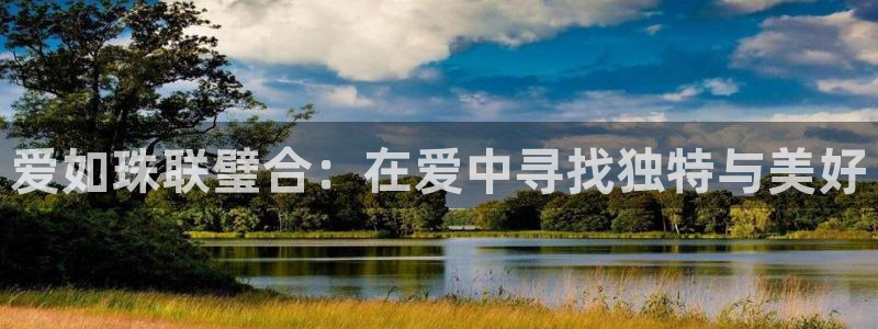 新宝5娱乐多：爱如珠联璧合：在爱中寻找独特与美好