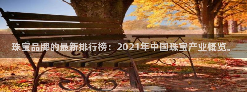 新宝5台卡：珠宝品牌的最新排行榜：2021年中国珠宝产业概览。