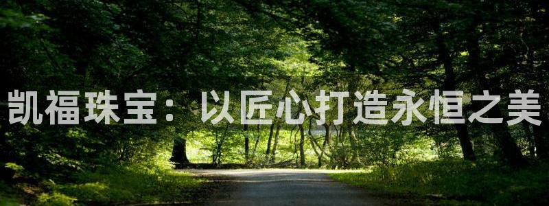 新宝5内部：凯福珠宝：以匠心打造永恒之美