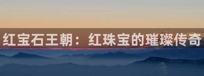 新宝5入口：红宝石王朝：红珠宝的璀璨传奇