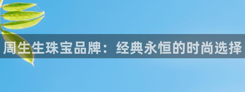 新宝5手机下载：周生生珠宝品牌：经典永恒的时尚选择