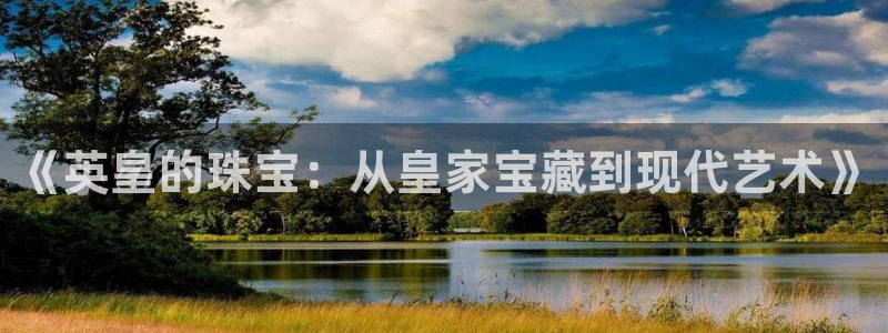 新宝5手机平台登陆：《英皇的珠宝：从皇家宝藏到现代艺术》