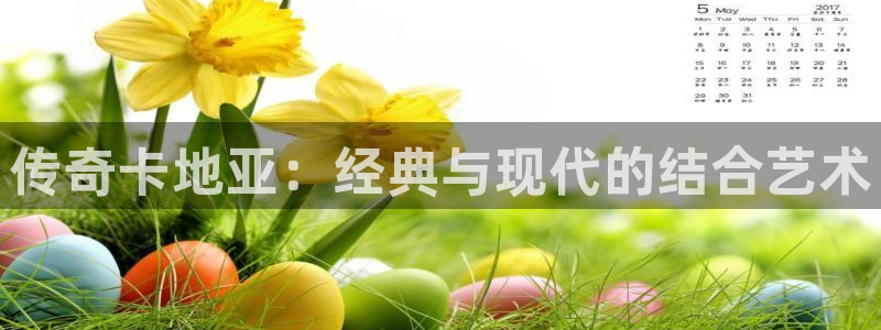 新宝5线路登录：传奇卡地亚：经典与现代的结合艺术