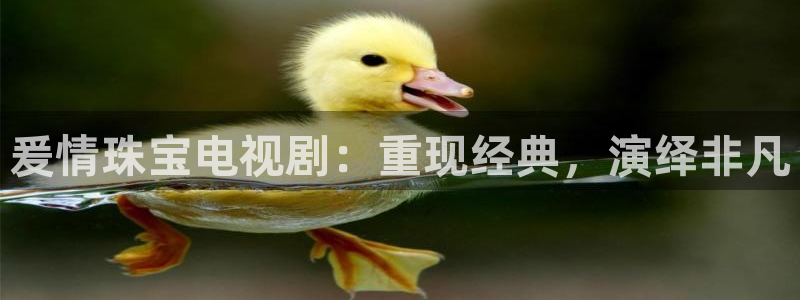 新宝5测速在线：爰情珠宝电视剧：重现经典，演绎非凡