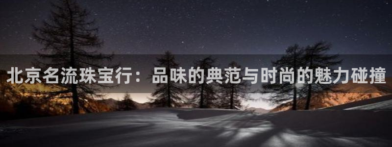 新宝5安卓版：北京名流珠宝行：品味的典范与时尚的魅力碰撞