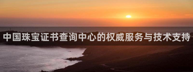 新宝5-：中国珠宝证书查询中心的权威服务与技术支持