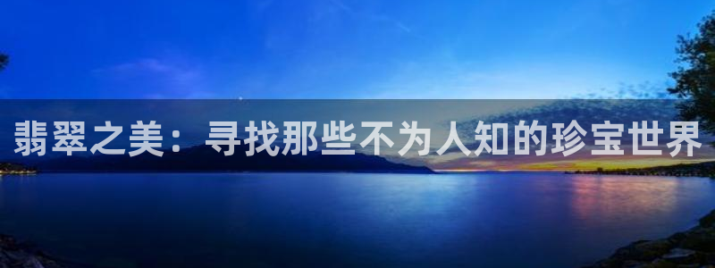 新宝5是谁：翡翠之美：寻找那些不为人知的珍宝世界