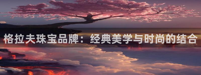 新宝5登陆：格拉夫珠宝品牌：经典美学与时尚的结合